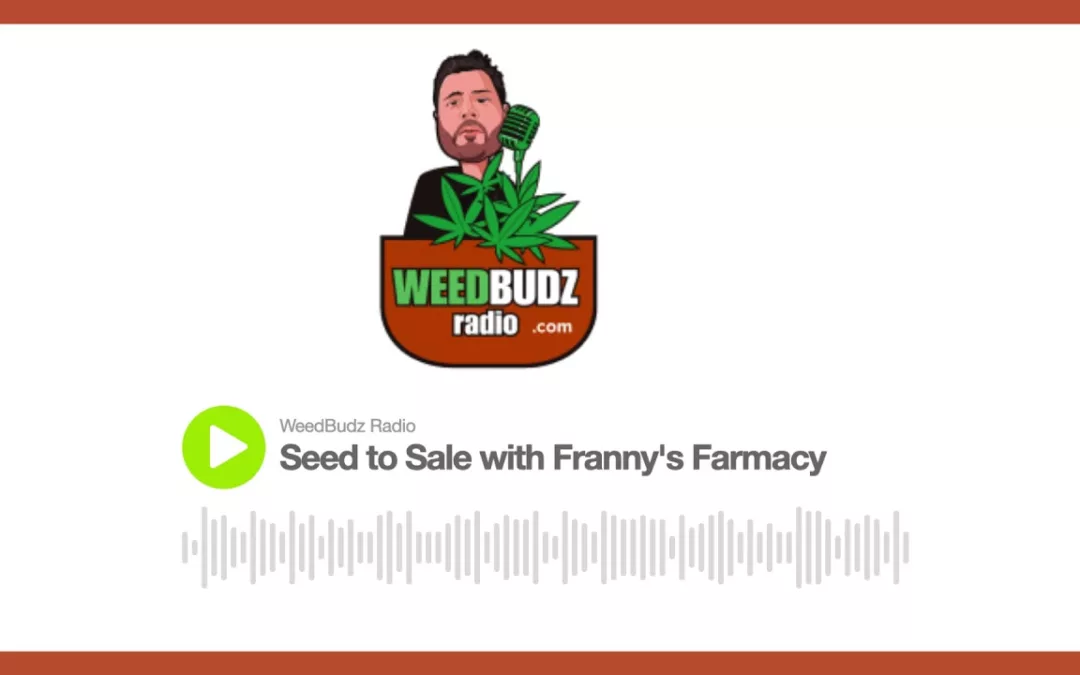Seed to Sale with Franny’s Farmacy – Weed Budz Radio